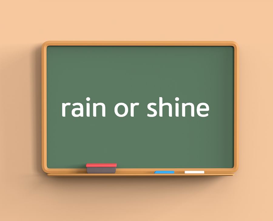 rain or shine